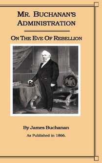 Mr. Buchanan's Administration on the Eve of the Rebellion voorzijde