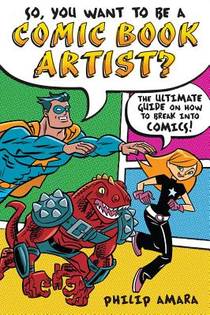 So, You Want to Be a Comic Book Artist?: The Ultimate Guide on How to Break Into Comics!