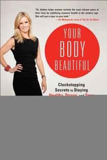 Your Body Beautiful: Clockstopping Secrets to Staying Healthy, Strong, and Sexy in Your 30s, 40s, and Beyond