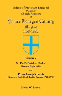 Indexes of Protestant Episcopal (Anglican) Church Registers of Prince George's County, 1686-1885. Volume 2