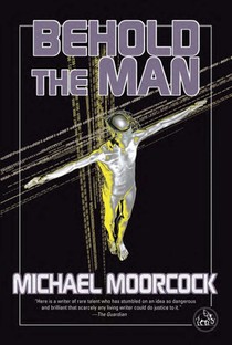 Behold the Man: A Time Traveler's Quest to Become the Messiah-The Nebula-Winning New Wave Science Fiction Classic