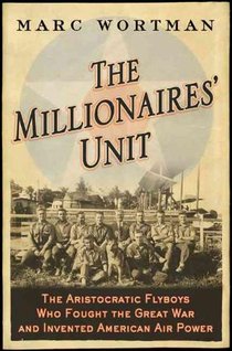 The Millionaires' Unit: The Aristocratic Flyboys Who Fought the Great War and Invented American Air Power