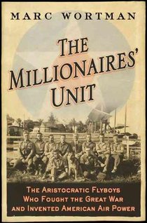 Millionaires' Unit: The Aristocratic Flyboys Who Fought the Great War and Invented American Air Power