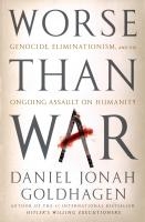 Worse Than War: Genocide, Eliminationism, and the Ongoing Assault on Humanity