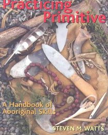 Practicing Primitive: A Handbook of Aboriginal Skills