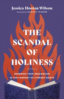 The Scandal of Holiness – Renewing Your Imagination in the Company of Literary Saints