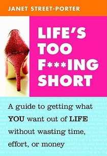 Life's Too F***ing Short: A Guide to Getting What You Want Out of Life Without Wasting Time, Effort, or Money voorzijde