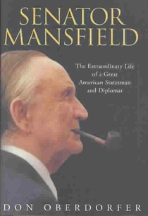 Senator Mansfield: The Extraordinary Life of a Great American Statesman and Diplomat