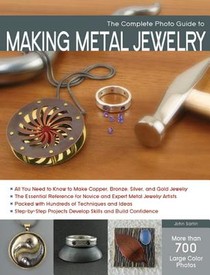 The Complete Photo Guide to Making Metal Jewelry