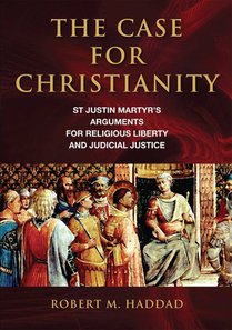 The Case for Christianity: St. Justin Martyr's Arguments for Religious Liberty and Judicial Justice