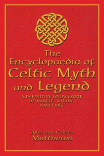 The Encyclopaedia of Celtic Myth and Legend: A Definitive Sourcebook of Magic, Vision, and Lore