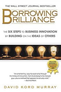 Borrowing Brilliance: The Six Steps to Business Innovation by Building on the Ideas of Others voorzijde