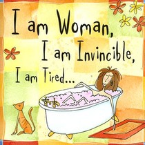 I Am Woman, I Am Invincible, I Am Tired...