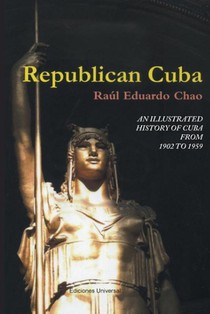 Republican Cuba. an Illustrated History of Cuba from 1902 to 1959