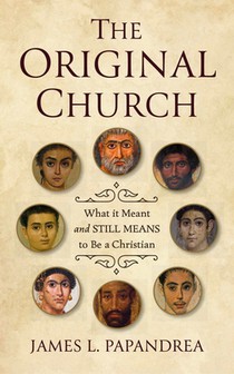 The Original Church: What It Meant--And Still Means--To Be a Christian