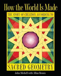 How the World Is Made: The Story of Creation According to Sacred Geometry