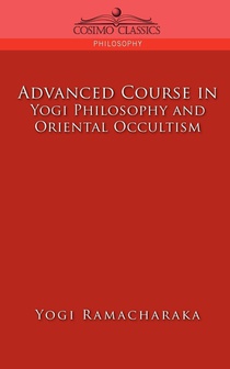 Advanced Course in Yogi Philosophy and Oriental Occultism