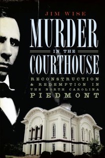 Murder in the Courthouse: Reconstruction & Redemption in the North Carolina Piedmont