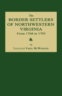 The Border Settlers of Northwestern Virginia from 1768 to 1795: Embracing the Life of Jesse Hughes and Other Noted Scouts of the Great Woods of the Tr