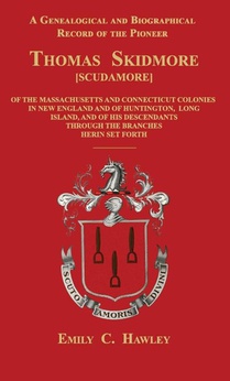 A Genealogical and Biographical Record of the Pioneer Thomas Skidmore [Scudamore] of the Masachusetts and Connecticut Colonies in New England and of Huntington, Long Island, and of His Descendants Through the Branches Herein Set Forth
