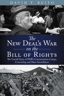 The New Deal's War on the Bill of Rights: The Untold Story of Fdr's Concentration Camps, Censorship, and Mass Surveillance