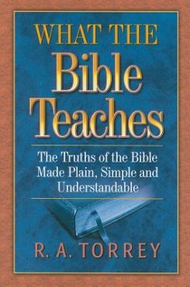 What the Bible Teaches: The Truths of the Bible Made Plain, Simple and Understandable