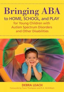 Bringing ABA to Home, School and Play for Young Children with Autism Spectrum Disorders and Other Disabilities