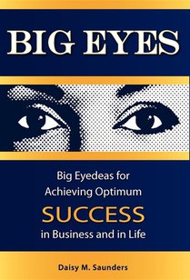 Big Eyes: Big Eyedeas for Achieving Optimum Success in Business and in Life