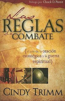 Las Reglas de Combate: El Arte de la Oración Estratégica Y La Guerra Espiritual / The Rules of Engagement = Rules of Engagement