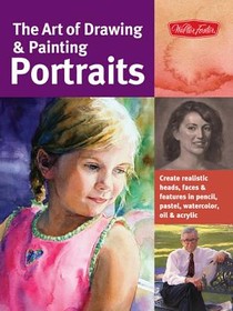 The Art of Drawing & Painting Portraits (Collector's Series)