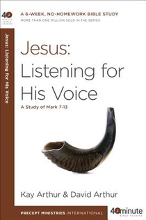 Jesus: Listening for His Voice: A Study of Mark 7-13