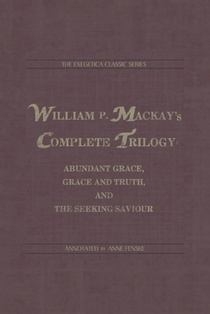 William P. Mackay's Complete Trilogy: Abundant Grace, Grace and Truth, and The Seeking Saviour