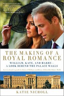 The Making of a Royal Romance: William, Kate, and Harry -- A Look Behind the Palace Walls (a Revised and Expanded Edition of William and Harry: Behin