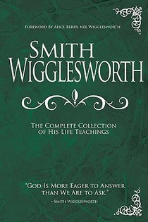 Smith Wigglesworth: The Complete Collection of His Life Teachings voorzijde