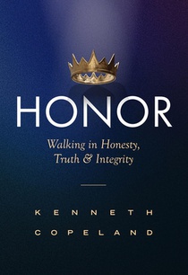 Honor: Revised and Expanded: Walking in Honesty, Truth and Integrity