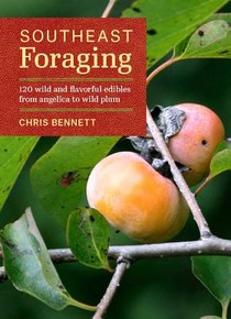 Southeast Foraging: 120 Wild and Flavorful Edibles from Angelica to Wild Plums