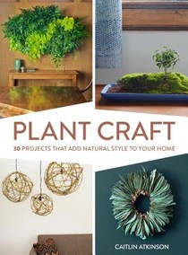 Plant Craft: 30 Projects that Add Natural Style to Your Home voorzijde