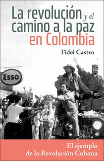 La Revolución Y El Camino a la Paz En Colombia: El Ejemplo de la Revolución Cubana