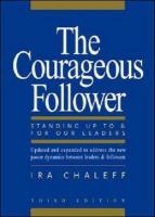 The Courageous Follower: Standing Up to and for Our Leaders