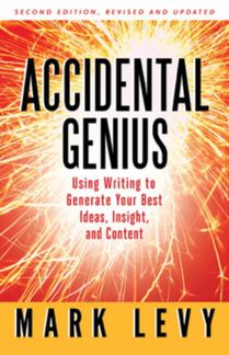 Accidental Genius: Using Writing to Generate Your Best Ideas, Insight, and Content