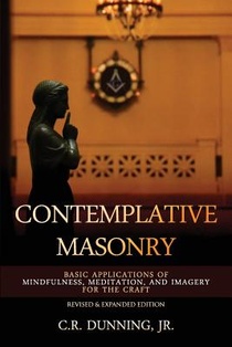 Contemplative Masonry: Basic Applications of Mindfulness, Meditation, and Imagery for the Craft (Revised & Expanded Edition)