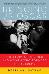 Bringing up Oscar: The Story of the Men and Women Who Founded the Academy