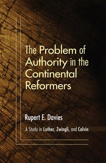 Davies, R: Problem of Authority in the Continental Reformers