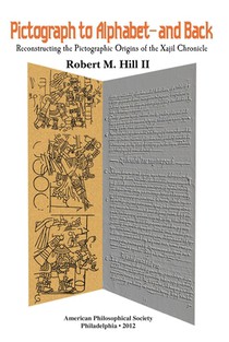 Pictograph to Alphabet -- And Back: Reconstructing the Pictographic Origins of the Xajil Chronicle Transactions, American Philosophical Society (Vol.