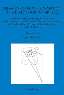 Alhacen on Image-Formation and Distortion in Mirrors: A Critical Edition, with English Translation and Commentary, of Book 6 of Alhacen's de Aspectibu