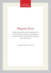 Magnetic Fever: Global Imperialism and Empiricism in the Nineteenth Century Transactions of the American Philosophical Society (Vol. 99, Part 4)