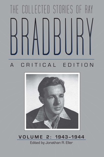 The Collected Stories of Ray Bradbury: a Critical Edition Volume 2, 1943-1944