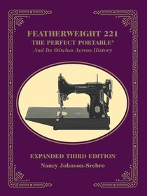 Featherweight 221 - The Perfect Portable¬: And Its Stitches Across History, Expanded Third Edition