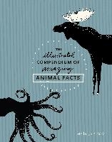 The Illustrated Compendium of Amazing Animal Facts