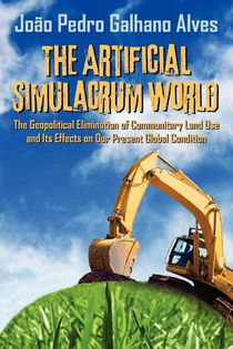 The Artificial Simulacrum World the Geopolitical Elimination of Communitary Land Use and Its Effects on Our Present Global Condition